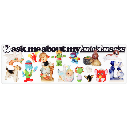 ‘Ask Me About My Knick Knacks' � Bumper Sticker